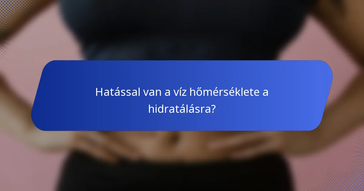 Hatással van a víz hőmérséklete a hidratálásra?