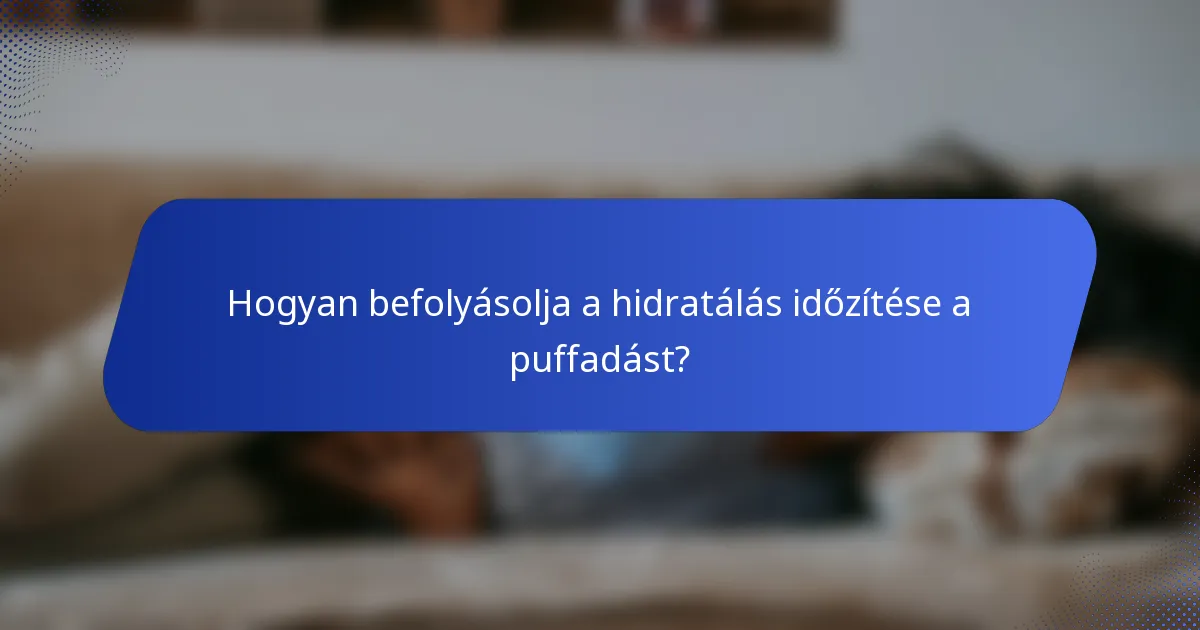 Hogyan befolyásolja a hidratálás időzítése a puffadást?