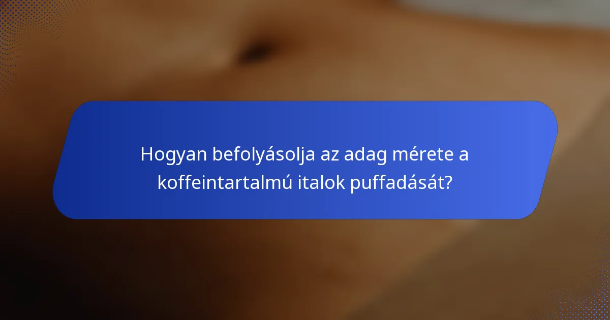 Hogyan befolyásolja az adag mérete a koffeintartalmú italok puffadását?