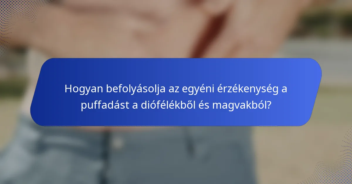Hogyan befolyásolja az egyéni érzékenység a puffadást a diófélékből és magvakból?