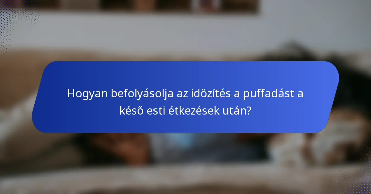 Hogyan befolyásolja az időzítés a puffadást a késő esti étkezések után?