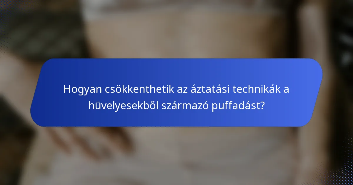Hogyan csökkenthetik az áztatási technikák a hüvelyesekből származó puffadást?