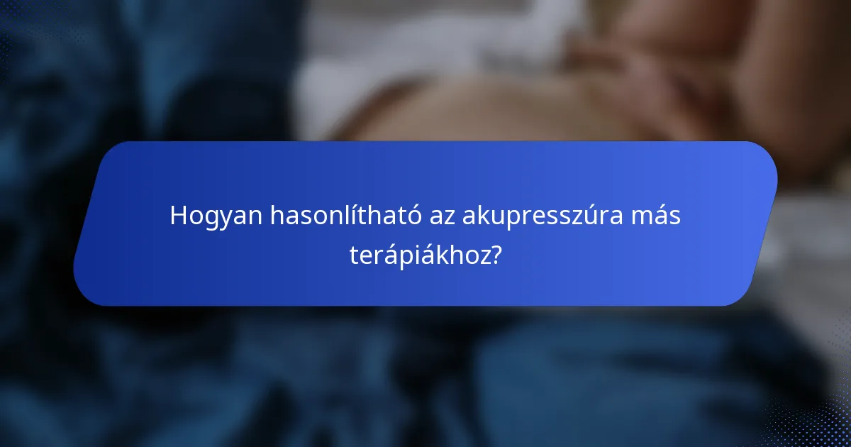 Hogyan hasonlítható az akupresszúra más terápiákhoz?