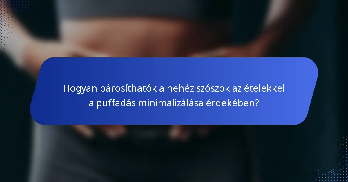Hogyan párosíthatók a nehéz szószok az ételekkel a puffadás minimalizálása érdekében?