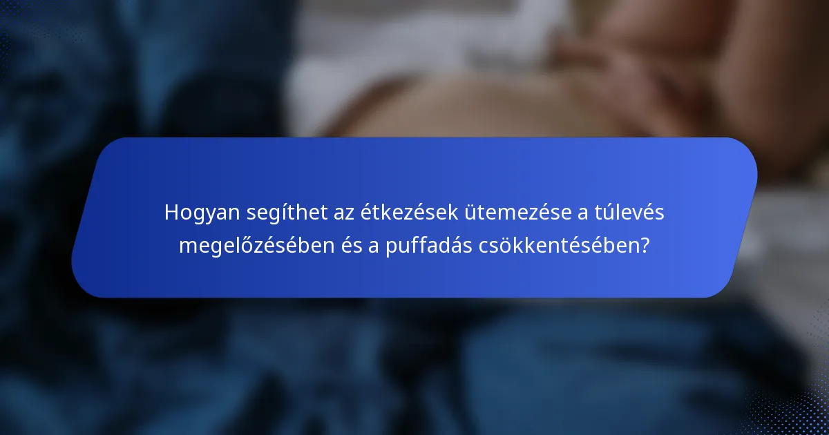 Hogyan segíthet az étkezések ütemezése a túlevés megelőzésében és a puffadás csökkentésében?