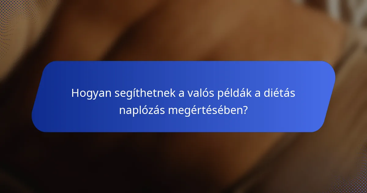 Hogyan segíthetnek a valós példák a diétás naplózás megértésében?