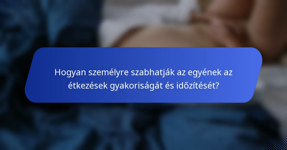 Hogyan személyre szabhatják az egyének az étkezések gyakoriságát és időzítését?