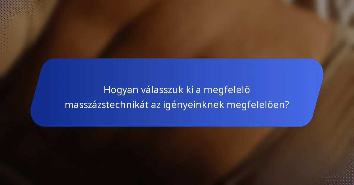 Hogyan válasszuk ki a megfelelő masszázstechnikát az igényeinknek megfelelően?