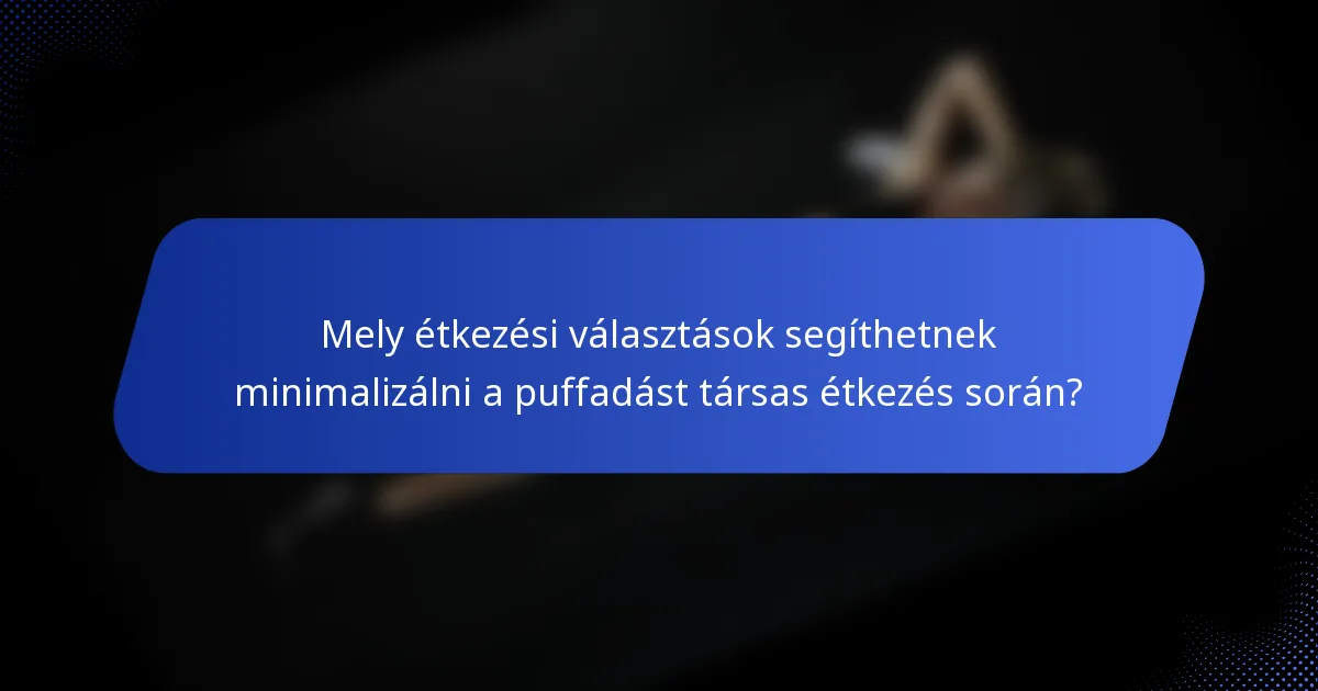 Mely étkezési választások segíthetnek minimalizálni a puffadást társas étkezés során?