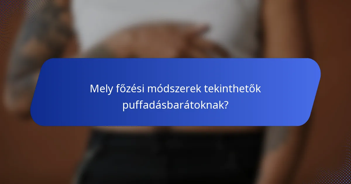 Mely főzési módszerek tekinthetők puffadásbarátoknak?