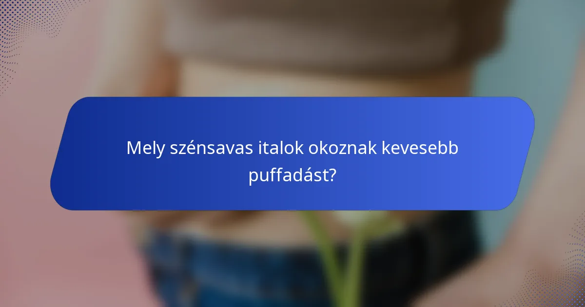 Mely szénsavas italok okoznak kevesebb puffadást?