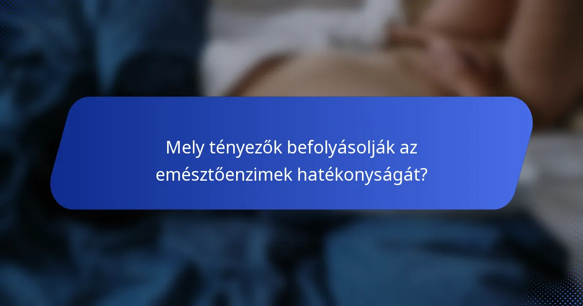 Mely tényezők befolyásolják az emésztőenzimek hatékonyságát?