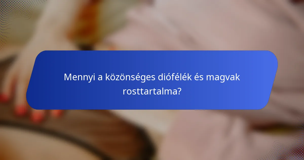 Mennyi a közönséges diófélék és magvak rosttartalma?