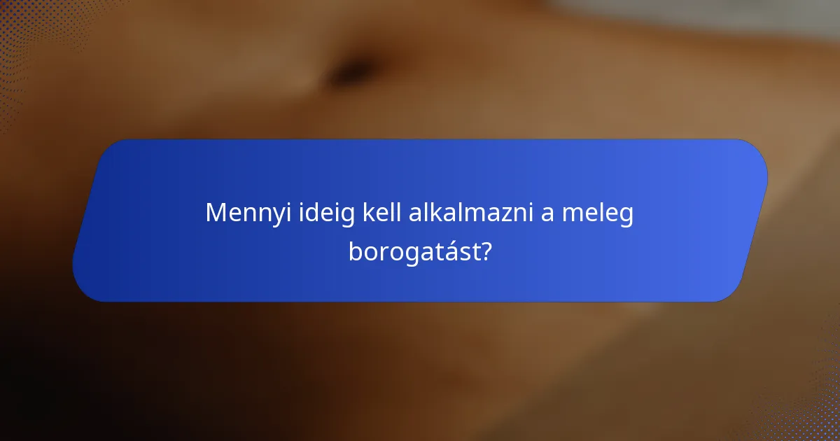 Mennyi ideig kell alkalmazni a meleg borogatást?