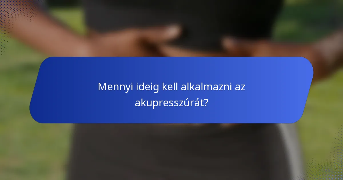 Mennyi ideig kell alkalmazni az akupresszúrát?