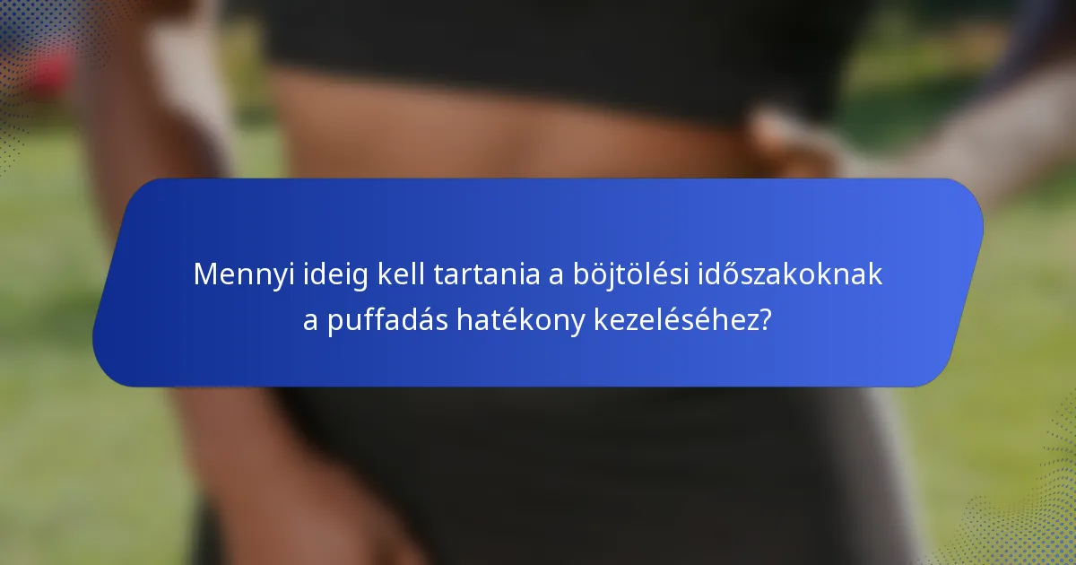 Mennyi ideig kell tartania a böjtölési időszakoknak a puffadás hatékony kezeléséhez?