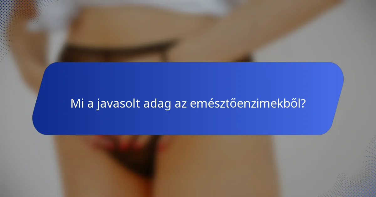 Mi a javasolt adag az emésztőenzimekből?