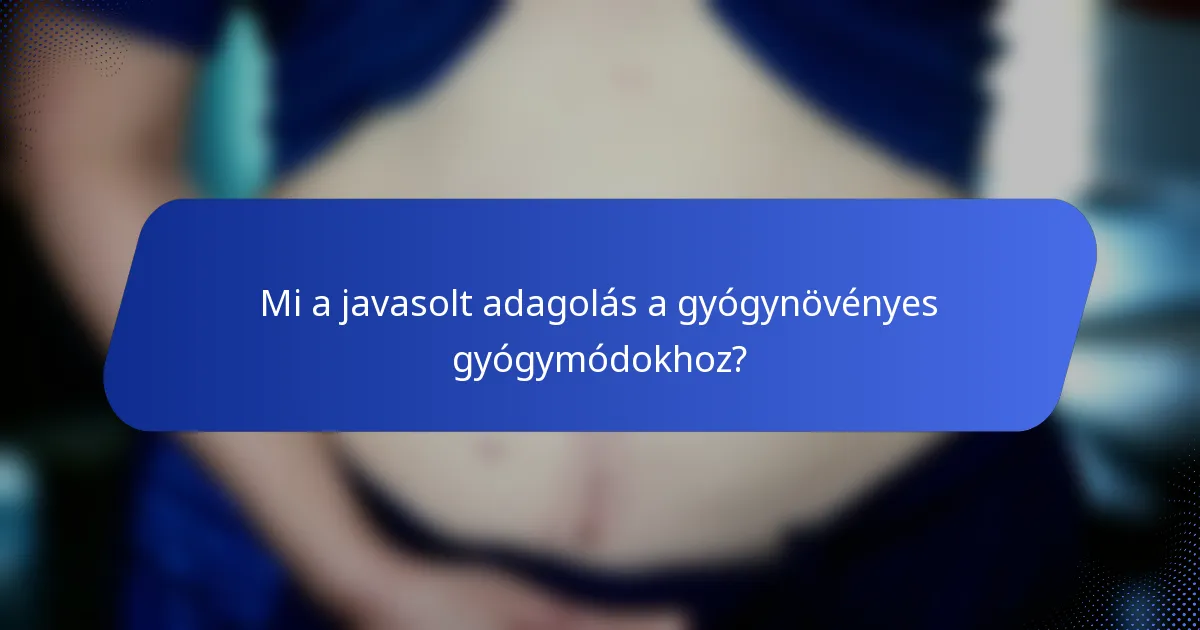 Mi a javasolt adagolás a gyógynövényes gyógymódokhoz?