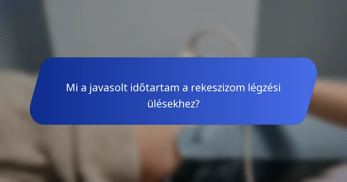 Mi a javasolt időtartam a rekeszizom légzési ülésekhez?
