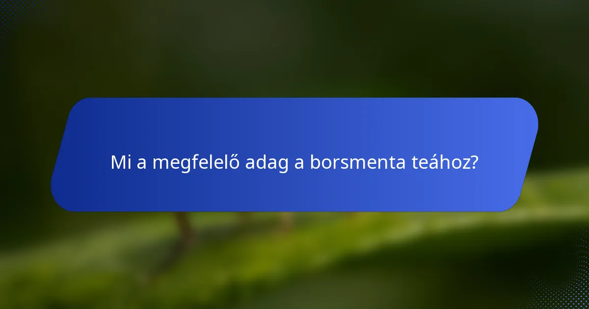 Mi a megfelelő adag a borsmenta teához?