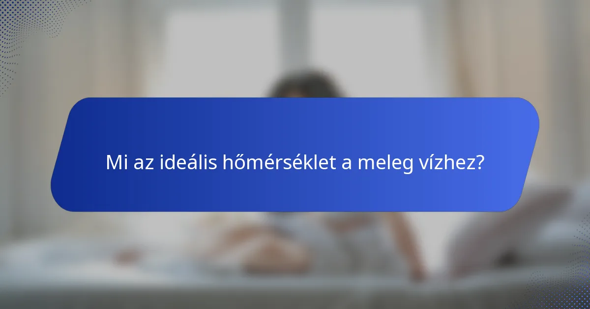 Mi az ideális hőmérséklet a meleg vízhez?