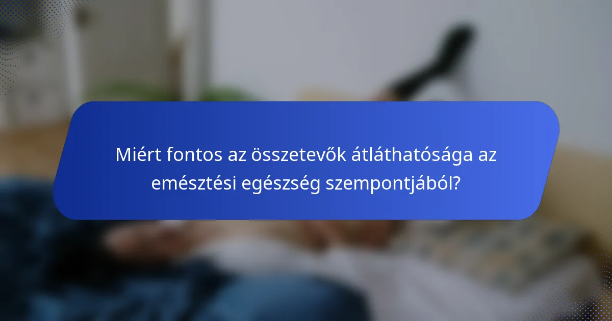 Miért fontos az összetevők átláthatósága az emésztési egészség szempontjából?