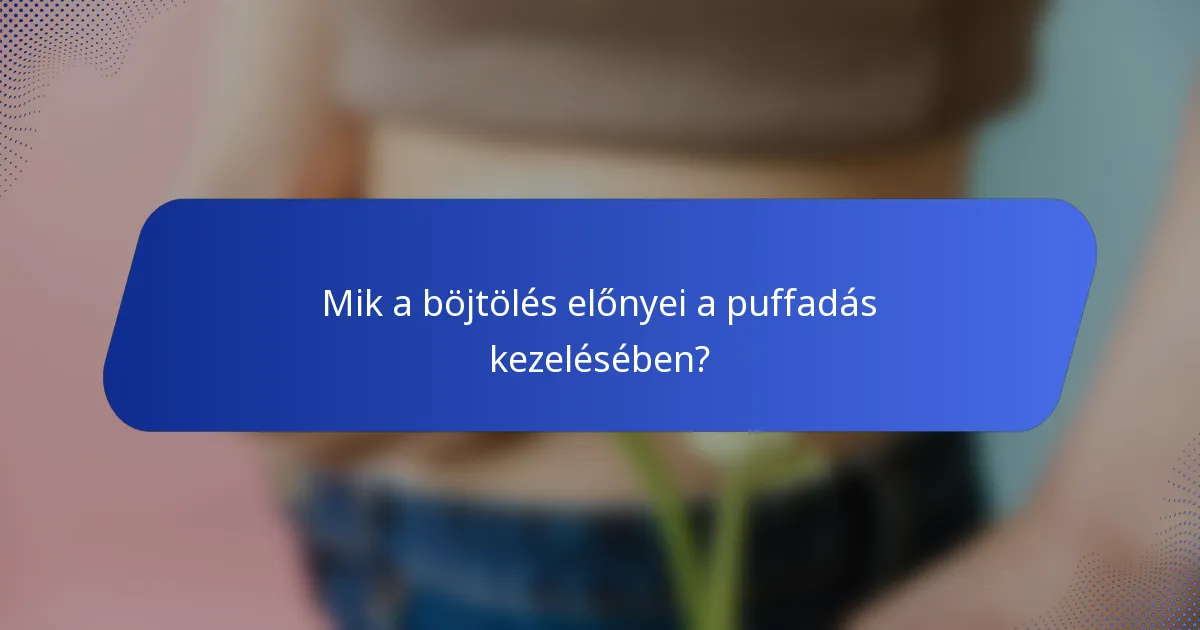 Mik a böjtölés előnyei a puffadás kezelésében?