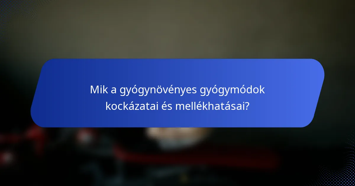 Mik a gyógynövényes gyógymódok kockázatai és mellékhatásai?