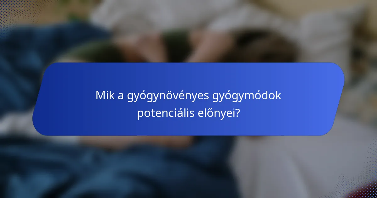 Mik a gyógynövényes gyógymódok potenciális előnyei?