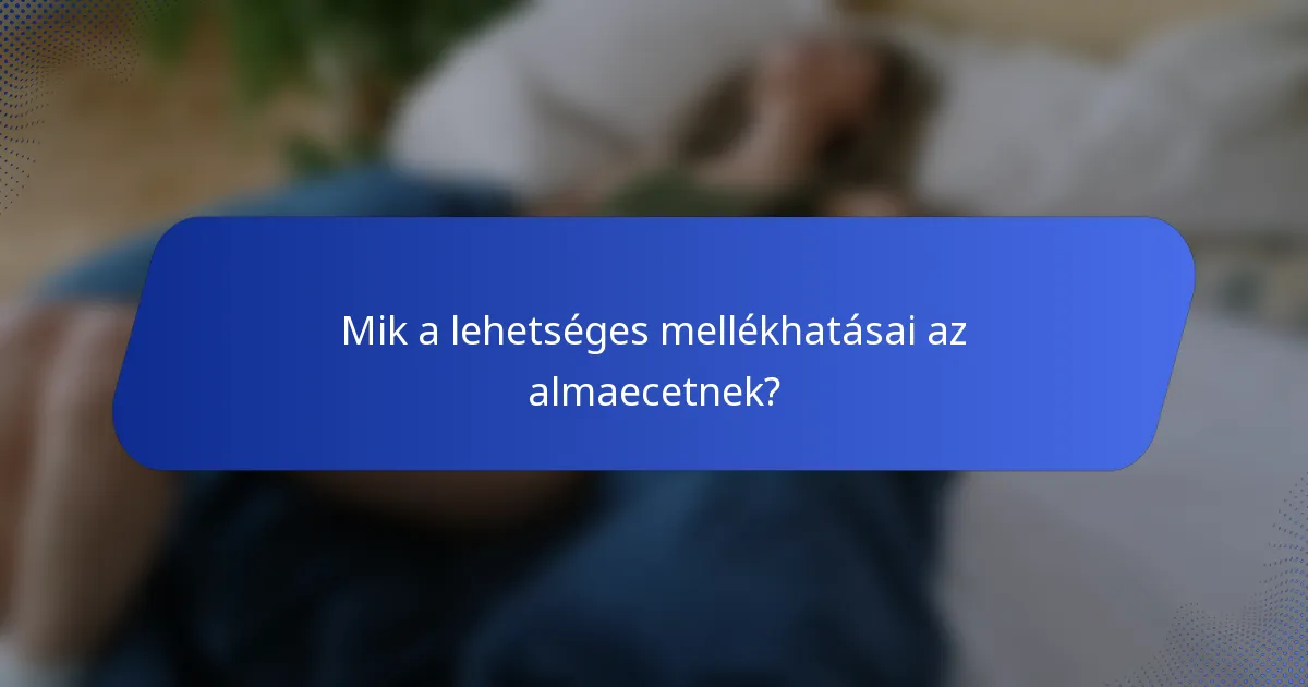 Mik a lehetséges mellékhatásai az almaecetnek?