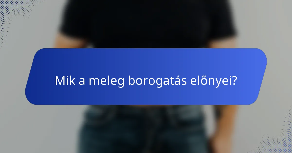 Mik a meleg borogatás előnyei?