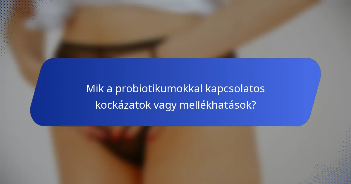 Mik a probiotikumokkal kapcsolatos kockázatok vagy mellékhatások?
