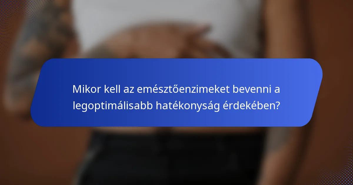 Mikor kell az emésztőenzimeket bevenni a legoptimálisabb hatékonyság érdekében?