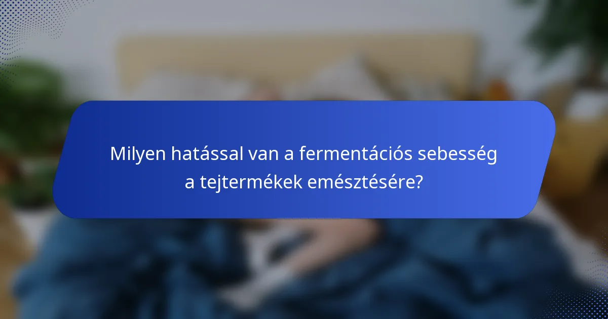 Milyen hatással van a fermentációs sebesség a tejtermékek emésztésére?