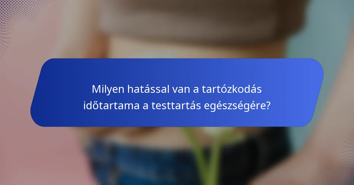 Milyen hatással van a tartózkodás időtartama a testtartás egészségére?