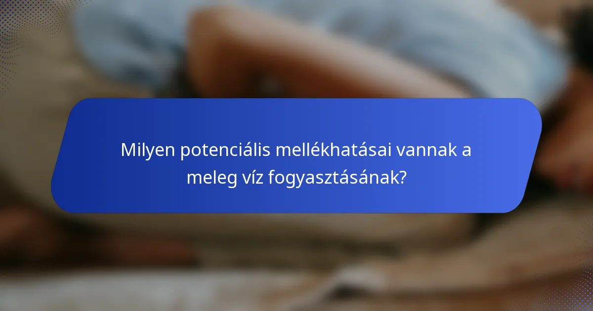 Milyen potenciális mellékhatásai vannak a meleg víz fogyasztásának?