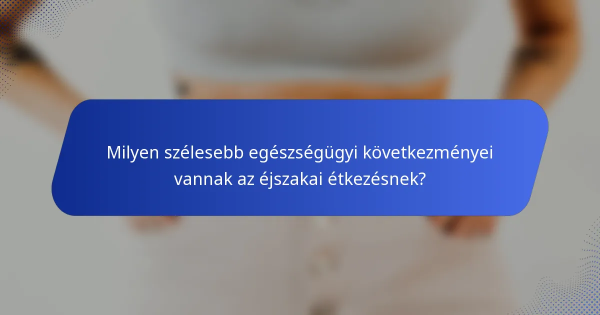 Milyen szélesebb egészségügyi következményei vannak az éjszakai étkezésnek?