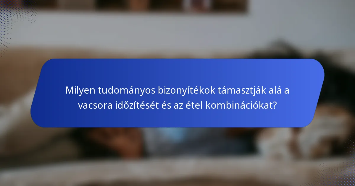 Milyen tudományos bizonyítékok támasztják alá a vacsora időzítését és az étel kombinációkat?